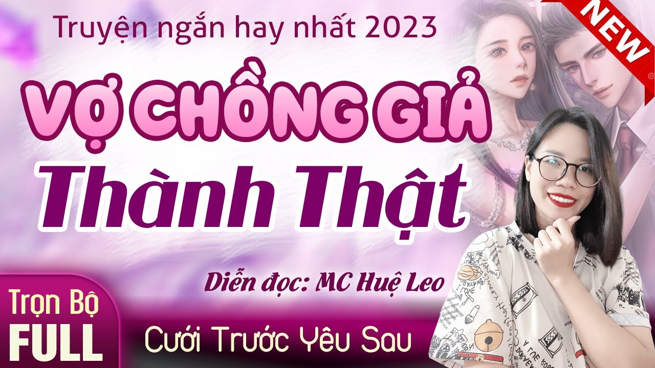 [Truyện Rất Hay] Vợ Chồng Giả Thành Thật FULL - Truyện cưới trước yêu sau hợp đồng hôn nhân #hueleo