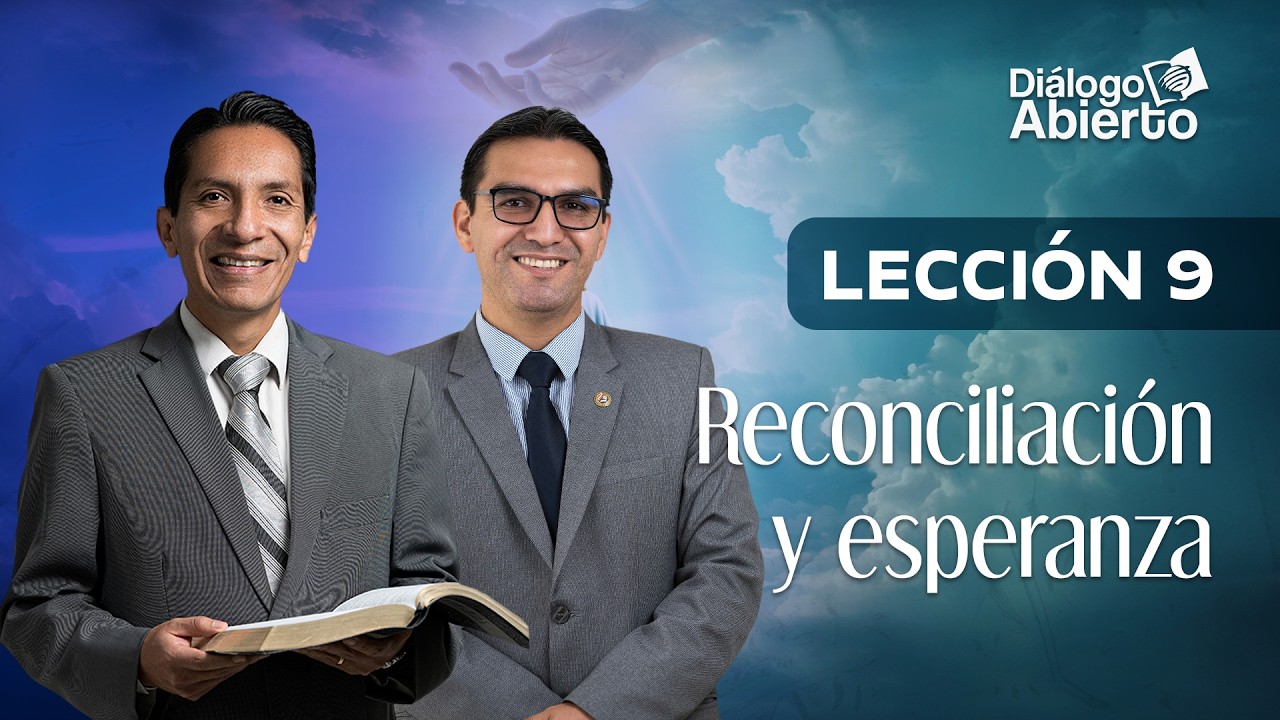 LECCIÓN 9 | RECONCILIACIÓN Y ESPERANZA | DIÁLOGO ABIERTO | ESCUELA SABÁTICA