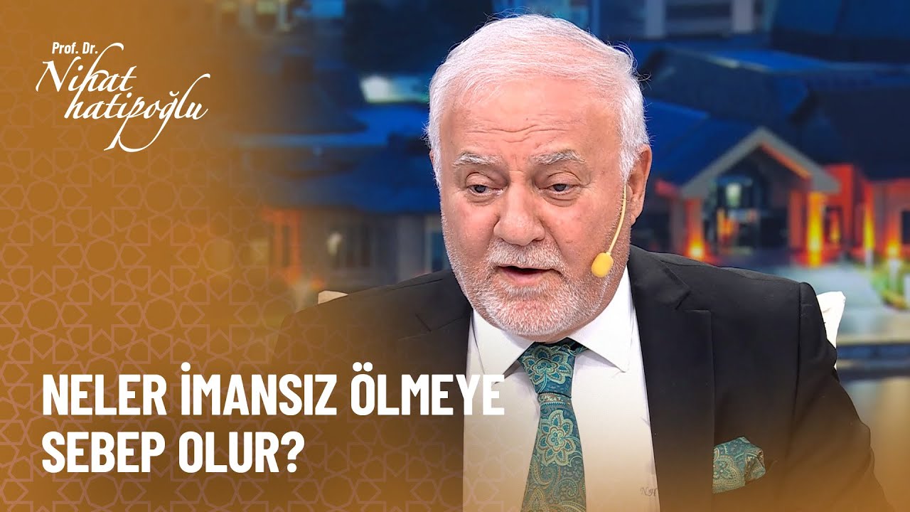 Neler imansız ölmeye sebep olur? - Nihat Hatipoğlu ile Dosta Doğru 472. Bölüm