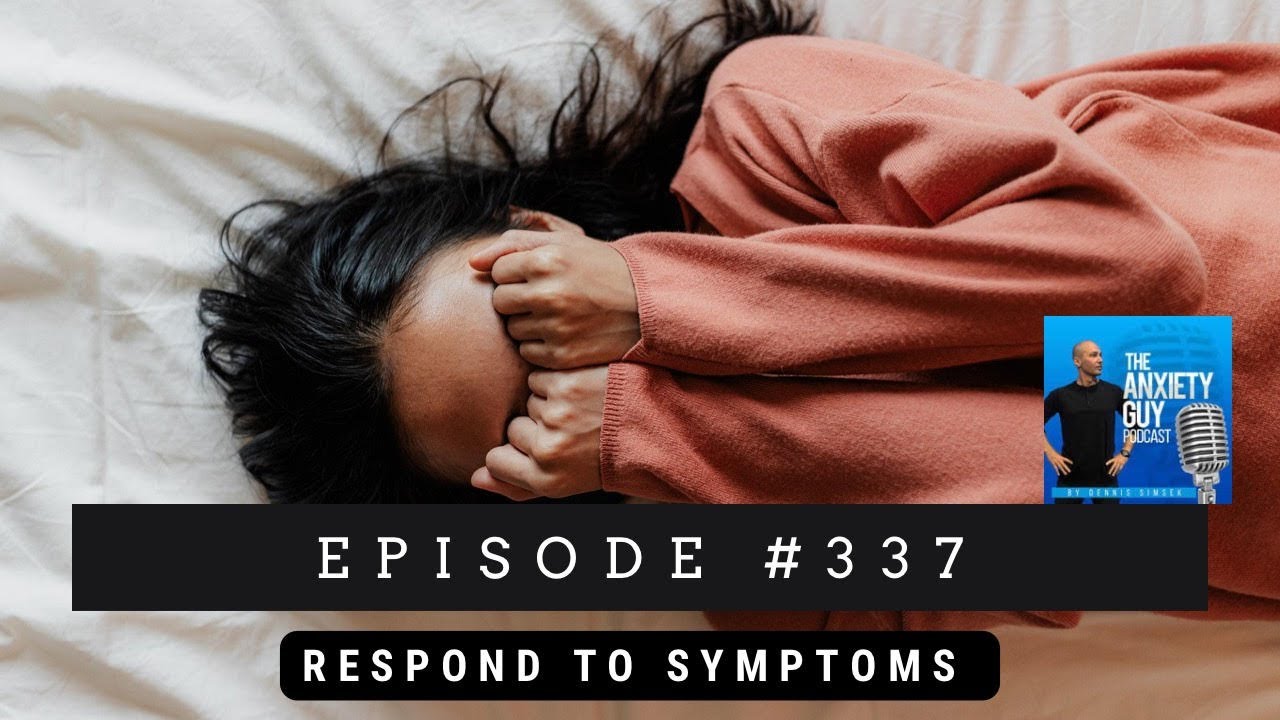 How To ‘Respond’ To Your Bodily Symptoms Of Anxiety | The Anxiety Guy Podcast 337