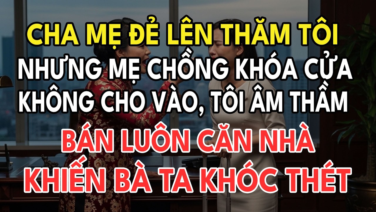 Cha Mẹ Lên Thăm Tôi Nhưng Mẹ Chồng Không Cho Vào Cửa. Tôi Tung Bằng Chứng Ngoại Tình Khiến Chồng Tái
