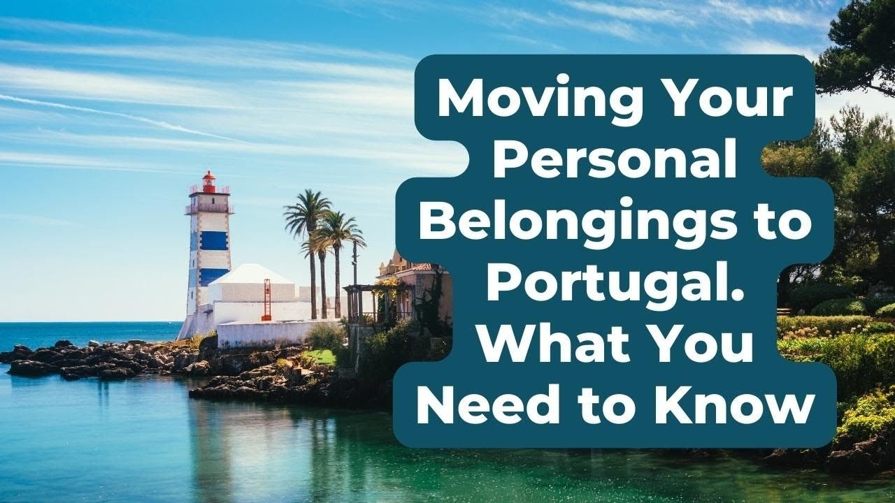 Moving Your Personal Belongings to Portugal. What You Need to Know