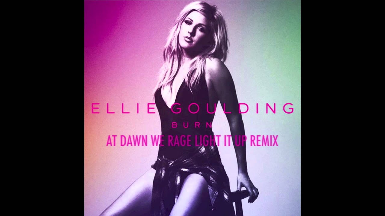 Ellie Goulding - Burn (At Dawn We Rage Light It Up Remix)