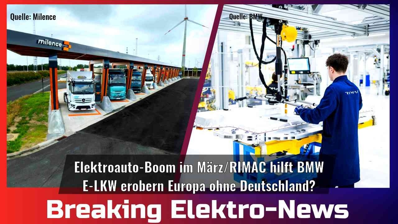 Breaking Elektro-News: E-Auto-Boom im M&auml;rz/RIMAC hilft BMW/E-LKW erobern Europa ohne Deutschland?