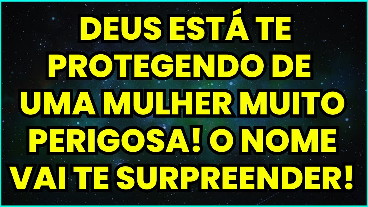DEUS ESTÁ TE PROTEGENDO DE UMA MULHER PERIGOSA! O NOME VAI TE SURPREENDER! ABRA AGORA