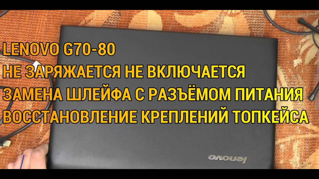 LENOVO G70-80 НЕ ЗАРЯЖАЕТСЯ НЕ ВКЛЮЧАЕТСЯ. ЗАМЕНА КОННЕКТОРА ПИТАНИЯ. РЕМОНТ КРЕПЛЕНИЙ ТОПКЕЙСА