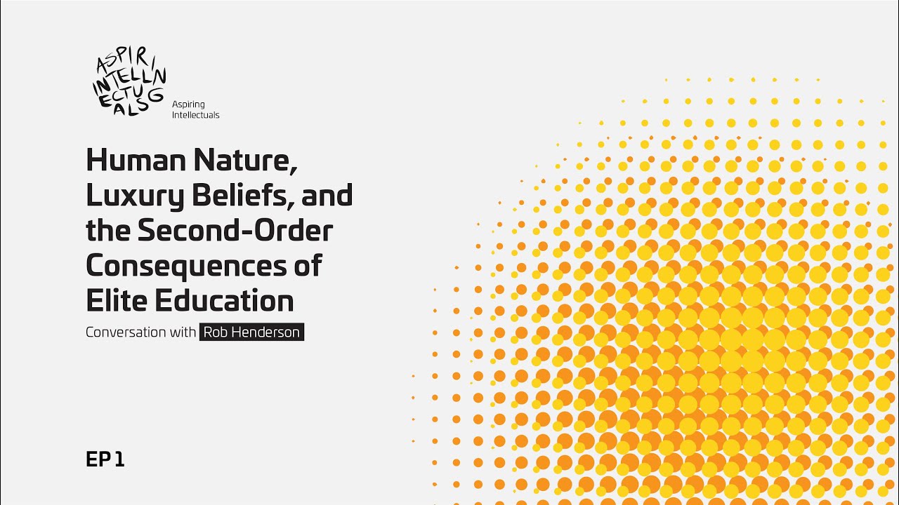 Rob Henderson: Human Nature, Luxury Beliefs, and the Second-Order Consequences of Elite Education