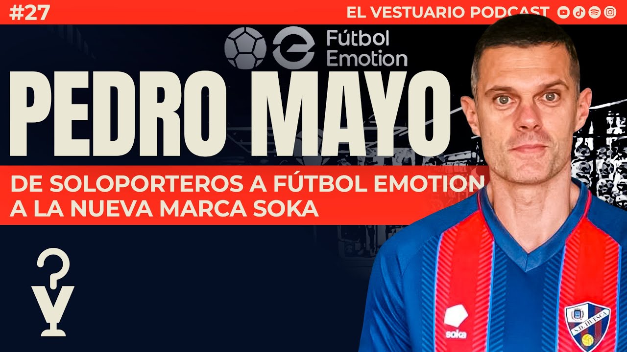 🎙 #27 EL VESTUARIO | PEDRO MAYO - De SOLOPORTEROS a FÚTBOL EMOTION a la NUEVA MARCA SOKA / 
