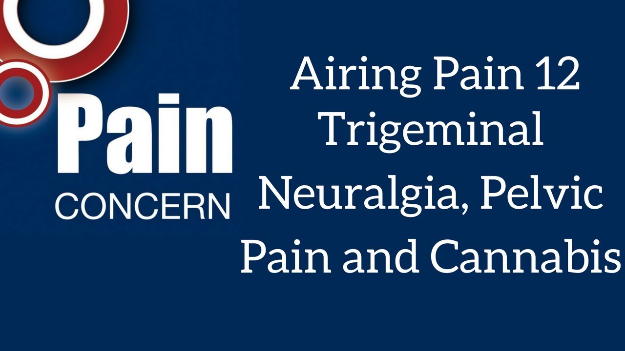 Airing Pain 12: Trigeminal Neuralgia, Pelvic Pain and Cannabis