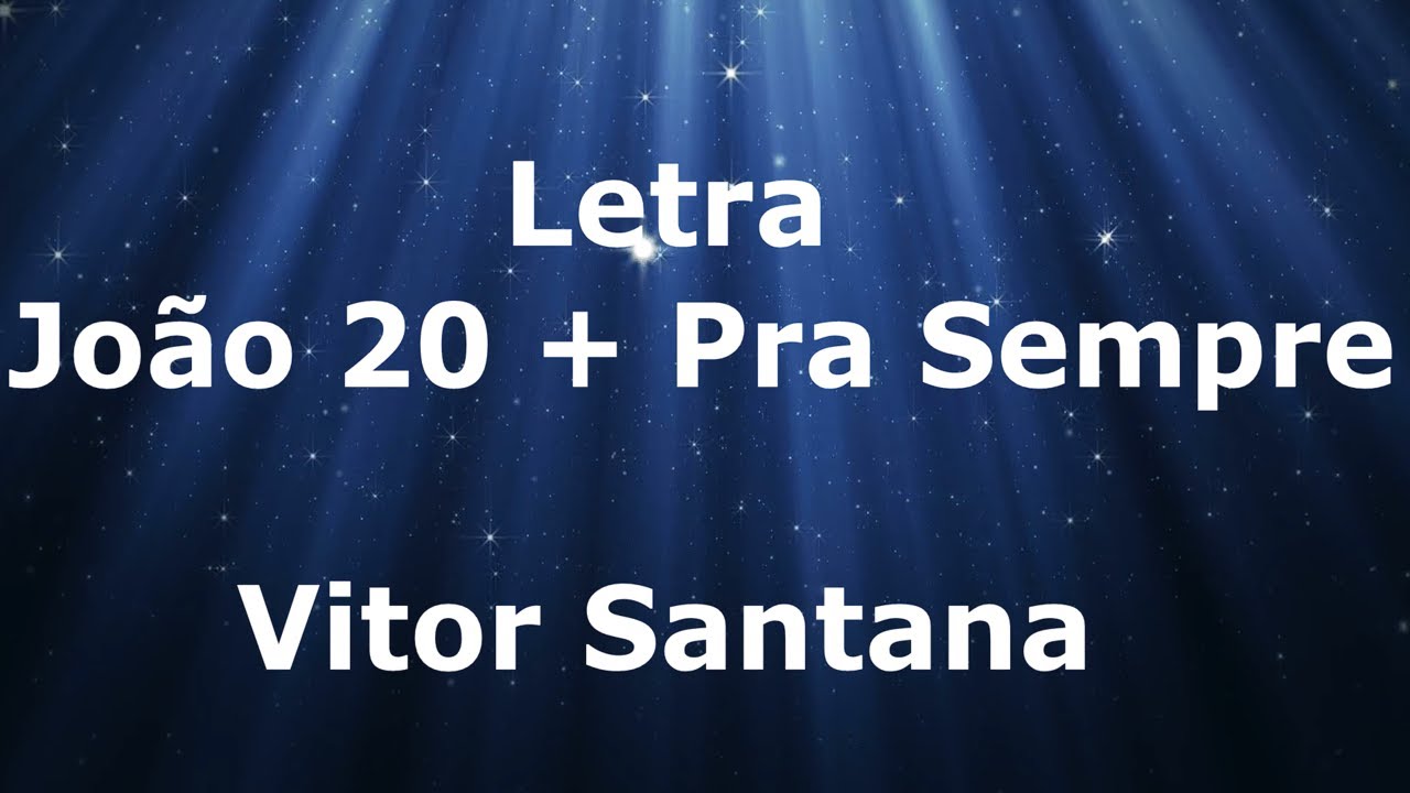 Vitor Santana  - Jo&atilde;o 20 + Pra Sempre - Letra