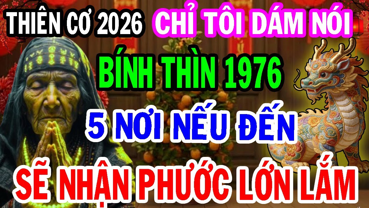Chắc Chắn Điều Này Sẽ Xảy Ra Với Bính Thìn 1976 Năm 2026 - 5 Nơi Nên Đến Chỉ Có Tôi Dám Nói.