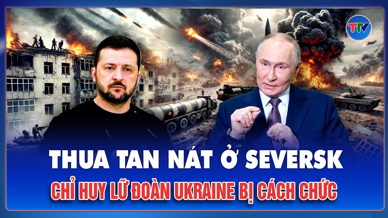 Thời sự Quốc tế tối 11/2: Thua tan nát ở Seversk, chỉ huy Lữ đoàn 10 Ukraine chính thức bị cách chức