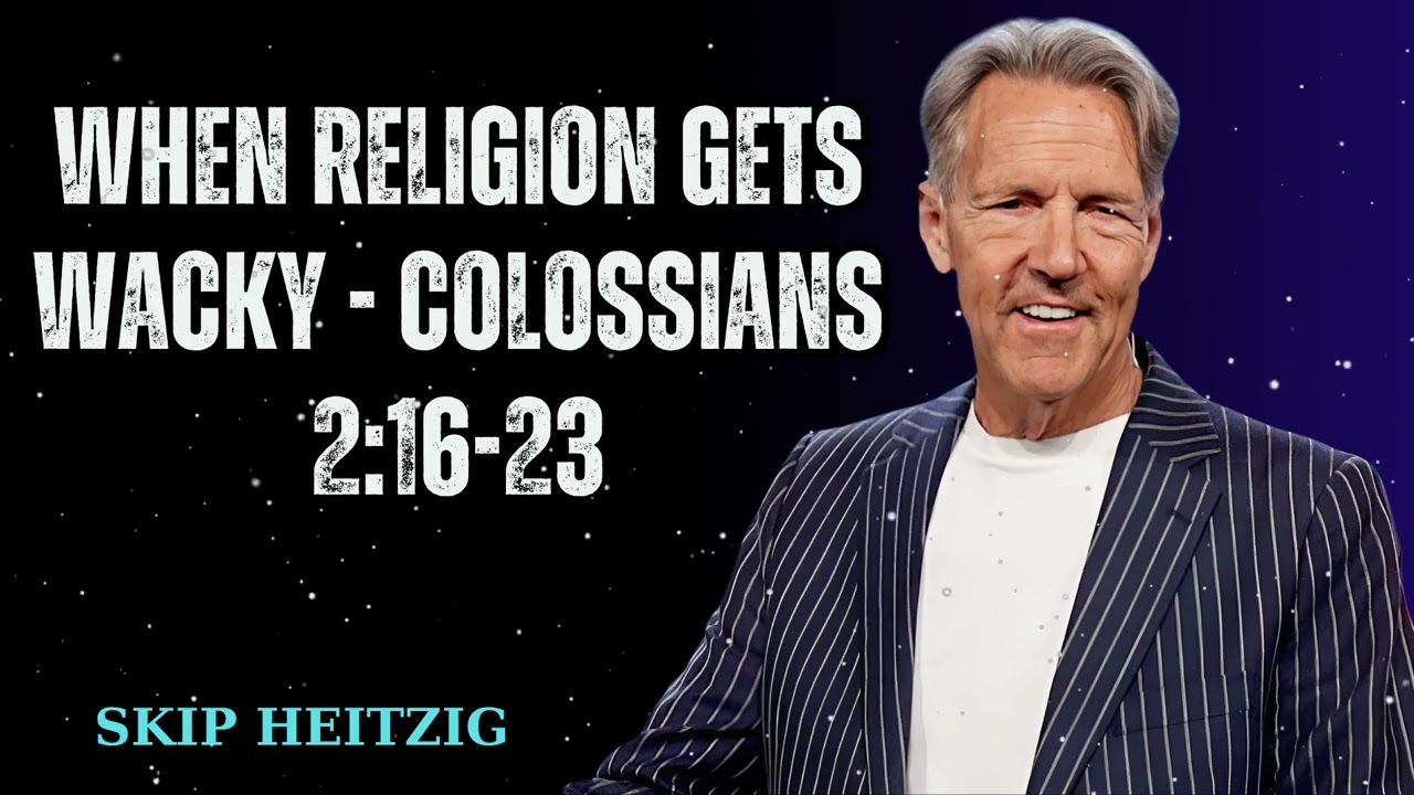 When Religion Gets Wacky - Colossians 2:16-23 - Skip Heitzig Message