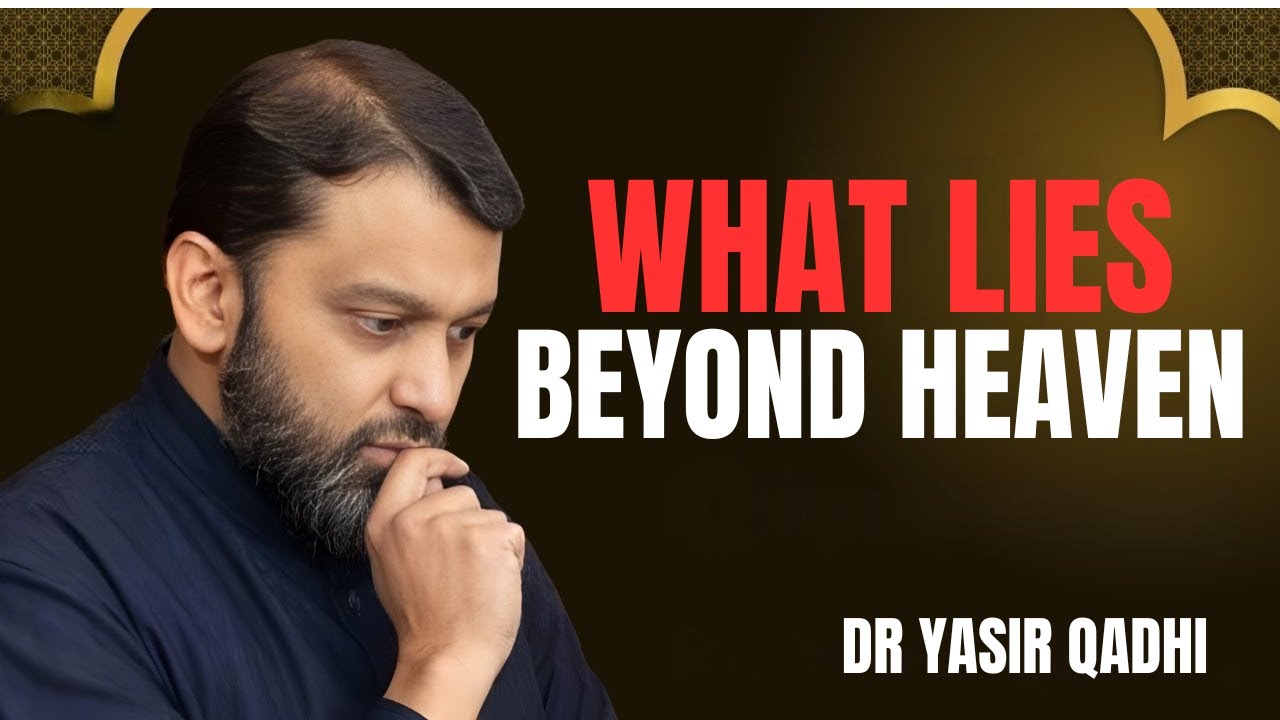 WHAT LIES BEYOND HEAVEN || THE MOST POWERFUL SPEECH BY DR YASIR QADHI..