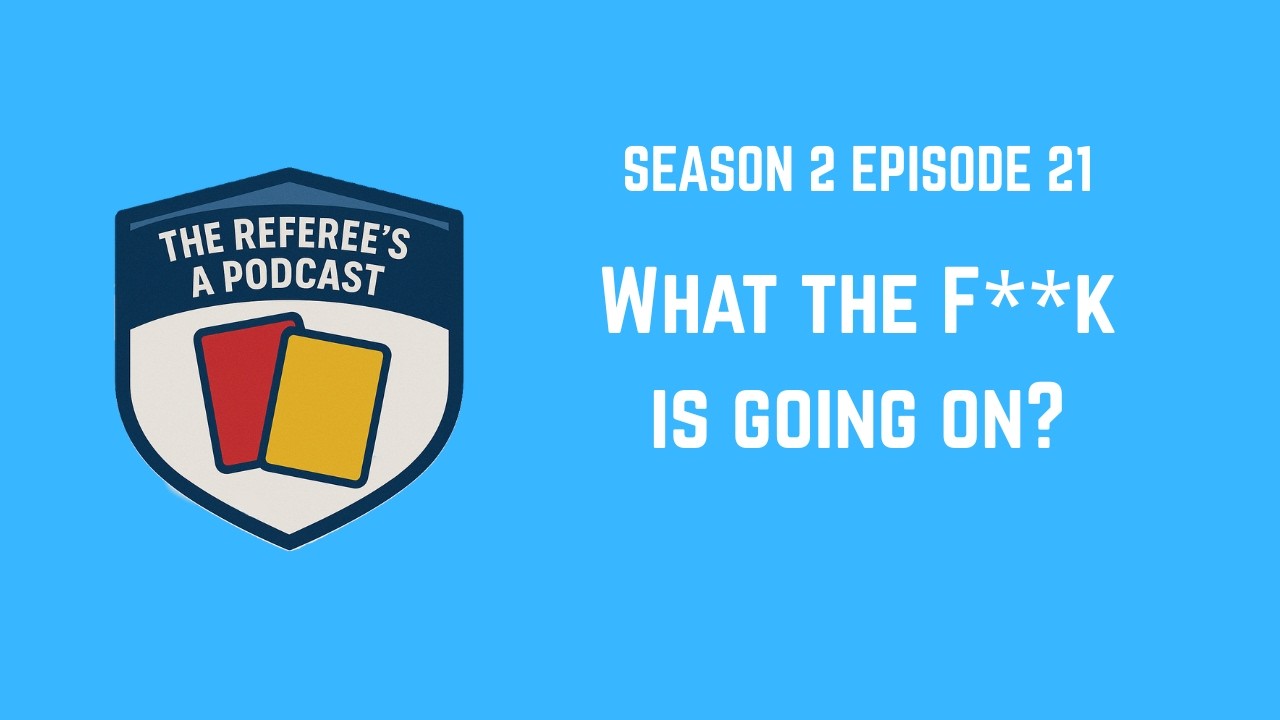 What the f**k is going on? | The Referee's a Podcast S2E21