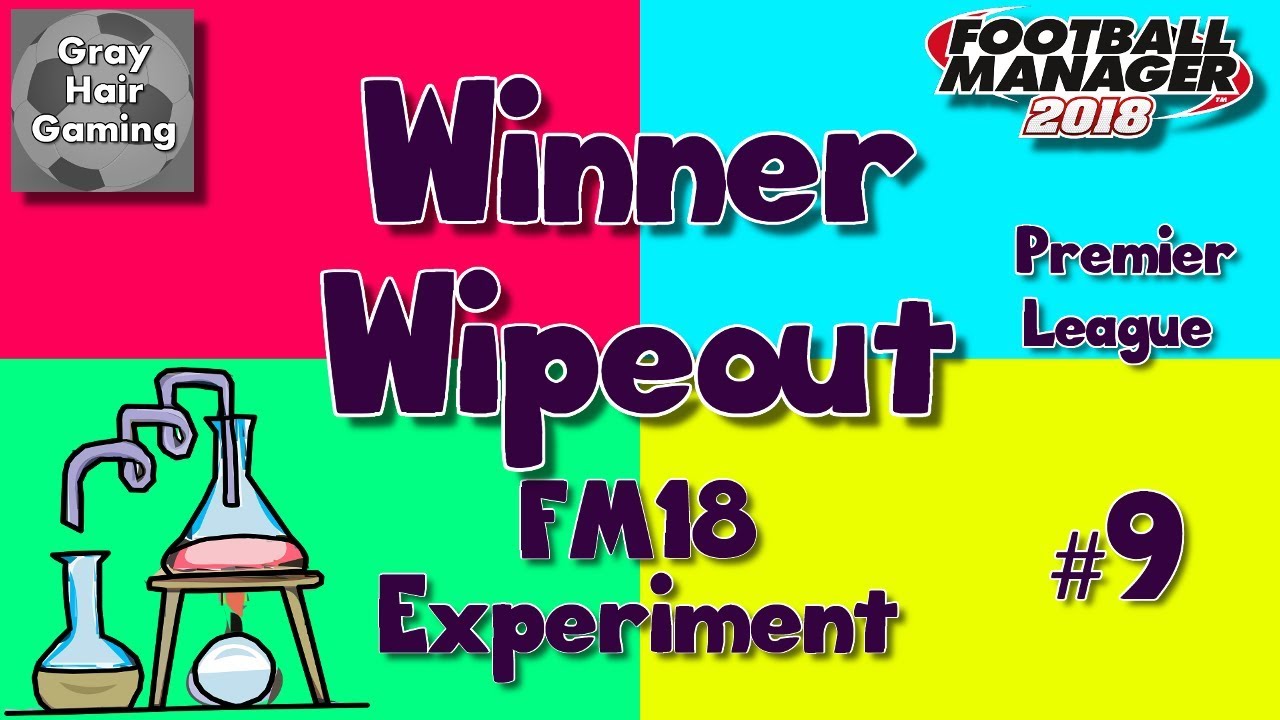 FM18 Experiment - Winner Wipeout Ep9 - A Surprising Top 5 - Premier League