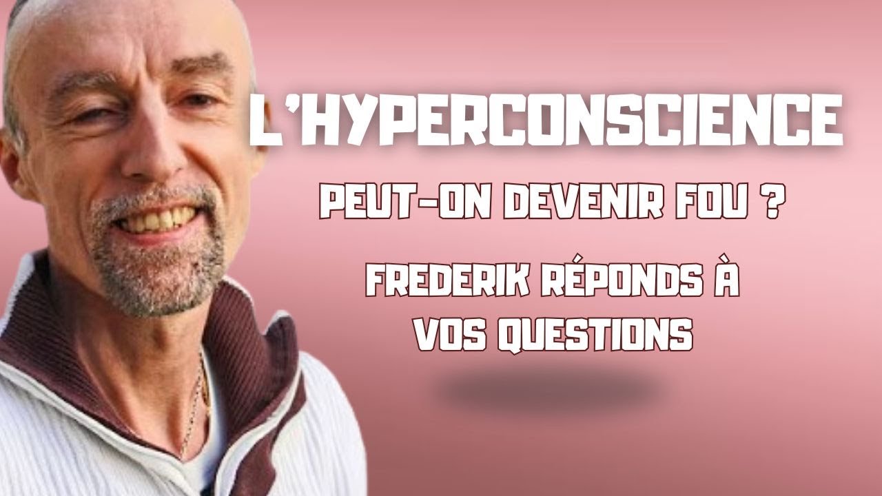 L’HYPERCONSCIENCE  Peut on devenir fou ?
