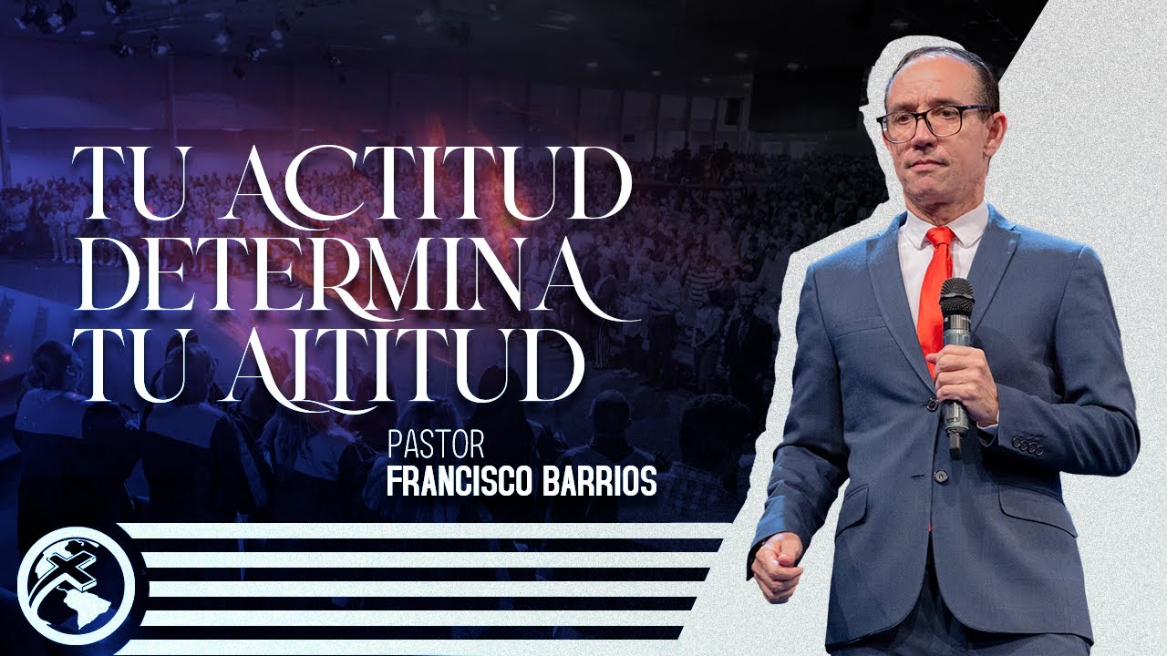 Tu actitud determina tu altitud - Pastor Francisco Barrios