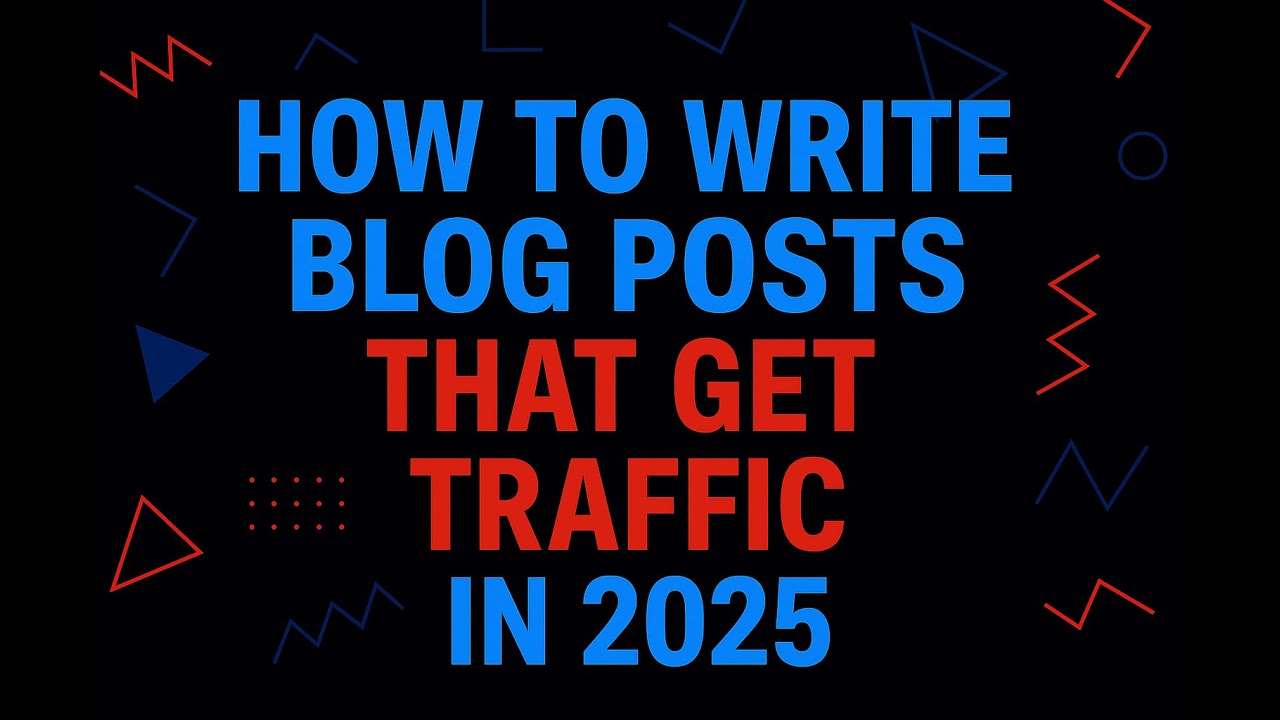 How to Write Blog Posts That Get Traffic in 2025 (Step-by-Step Guide)