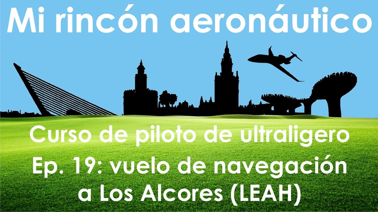 Curso de piloto de ultraligero. Ep. 19: navegación al aeródromo Los Alcores (LEAH)
