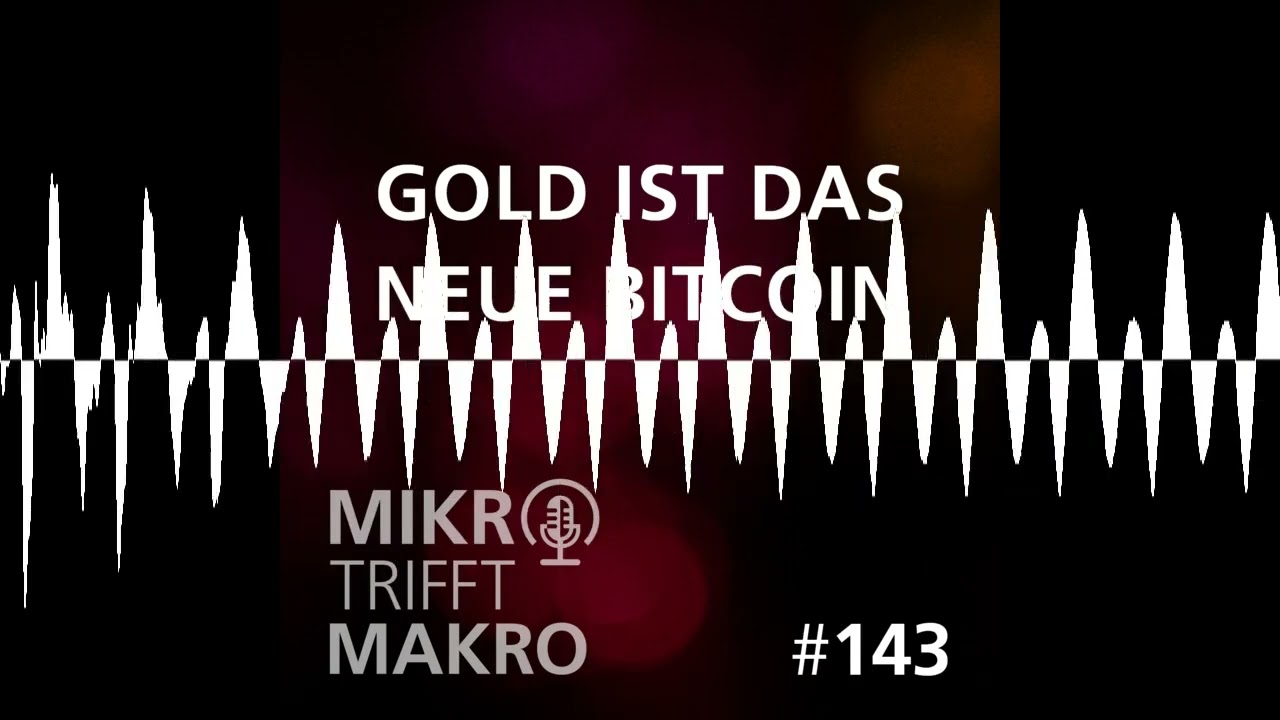 Folge 143 - Gold ist das neue Bitcoin - Mikro trifft Makro - Das Finanzmarktgespräch