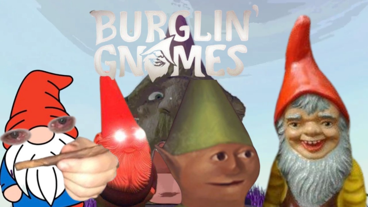 Burglin' Gnomes is Hilarious