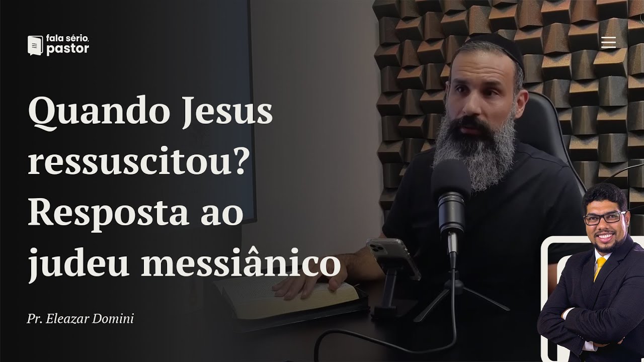 Fala sério, pastor: Quando Jesus ressuscitou? Sábado ou domingo? Resposta ao judeu messiânico Yosef!