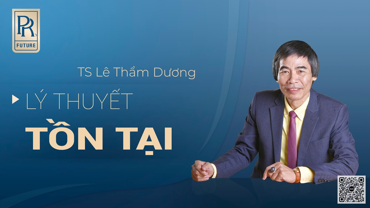 LÝ THUYẾT TỒN TẠI | TS LÊ THẨM DƯƠNG MỚI NHẤT NĂM 2022