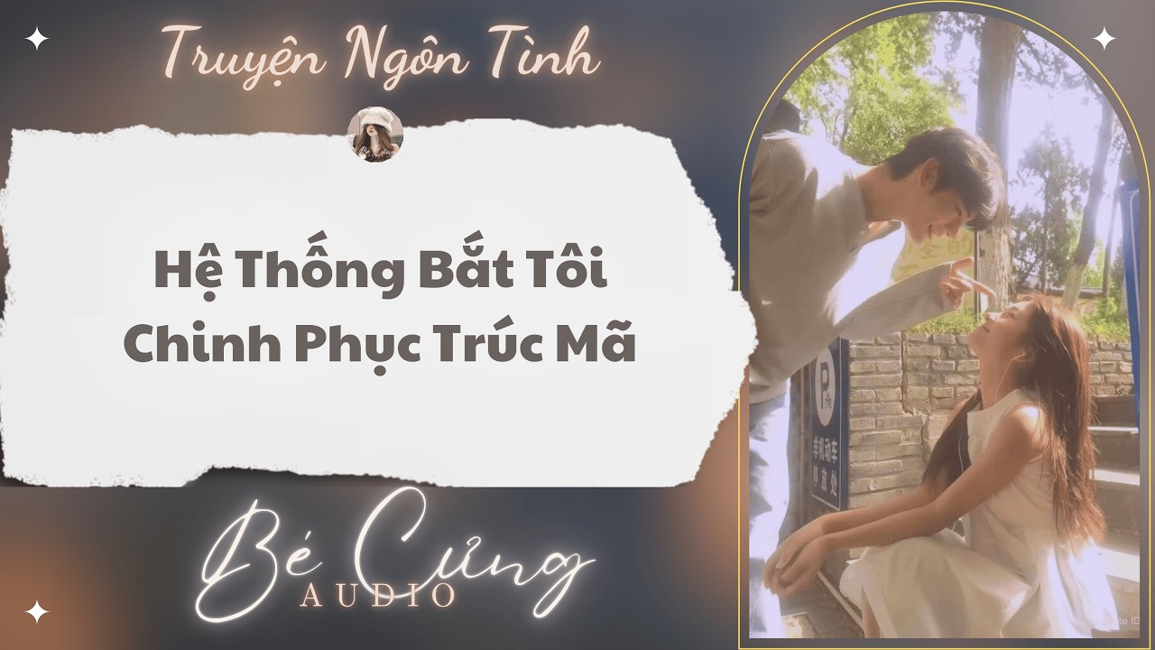 Truyện Audio || Hệ Thống Bắt Tôi Chinh Phục Trúc Mã || Bé Cưng Audio