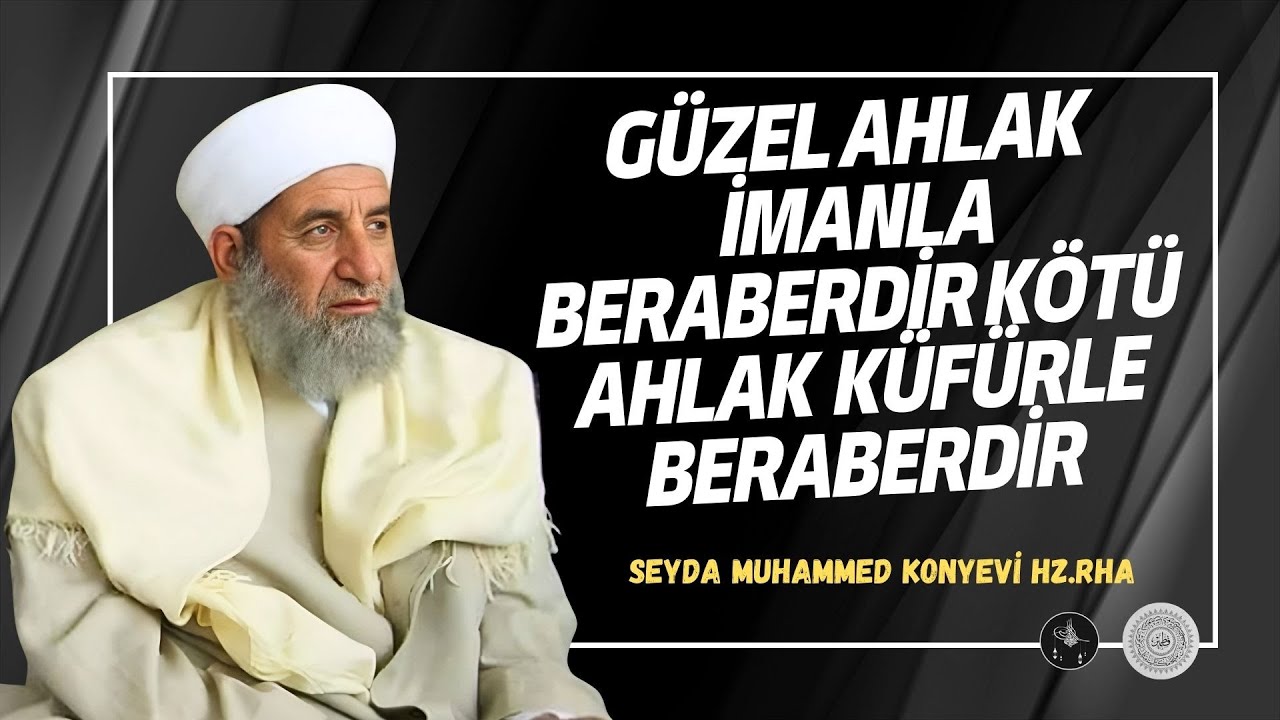 Güzel Ahlak İmanla Beraberdir Kötü Ahlak Küfürle Beraberdir - Seyda Muhammed Konyevi Hz (Rha)