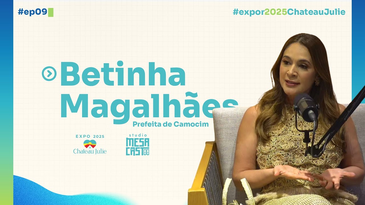 #EP9 — Betinha Magalhães | Prefeita de Camocim #Expo2025 #ChateauJulie #EP9