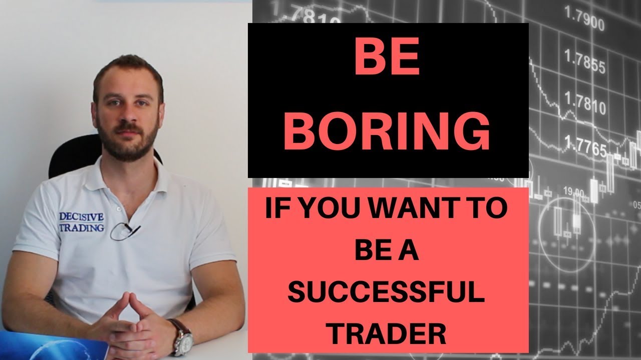 Want to Be a Successful Trader? - Be Boring