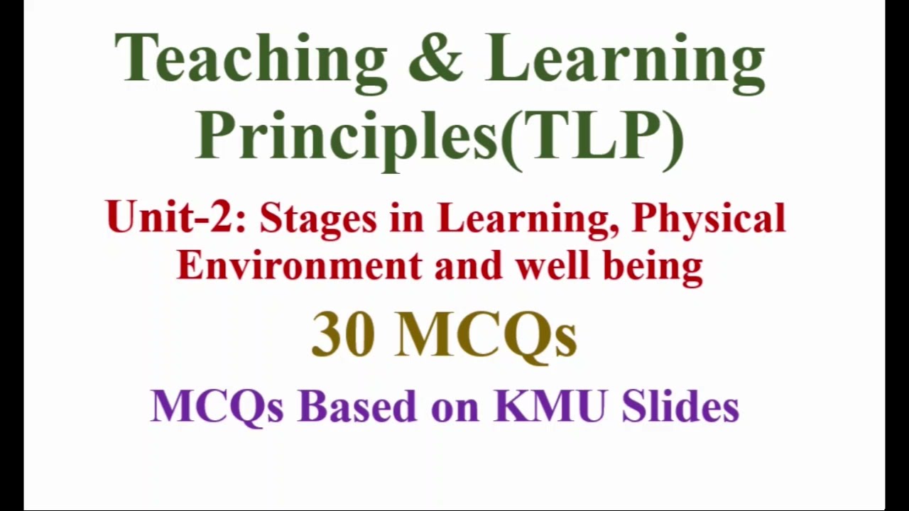 Teaching and Learning Principles Unit-2  Stages in Learning, Physical Environment  30 MCQS KMU BSN