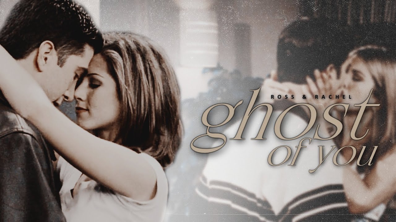 Ross & Rachel | Ghost Of You