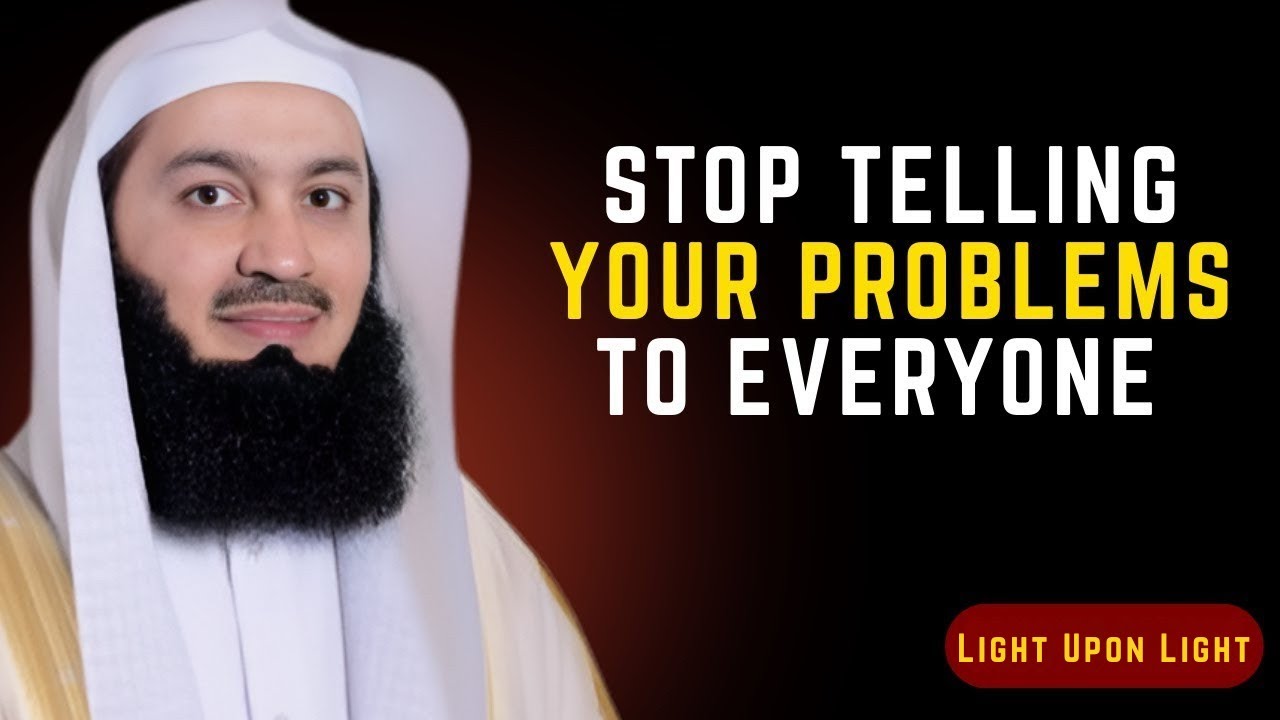 Stop Telling Your Problems To Everyone | A Powerful Reminder By Mufti Menk | Light Upon Light