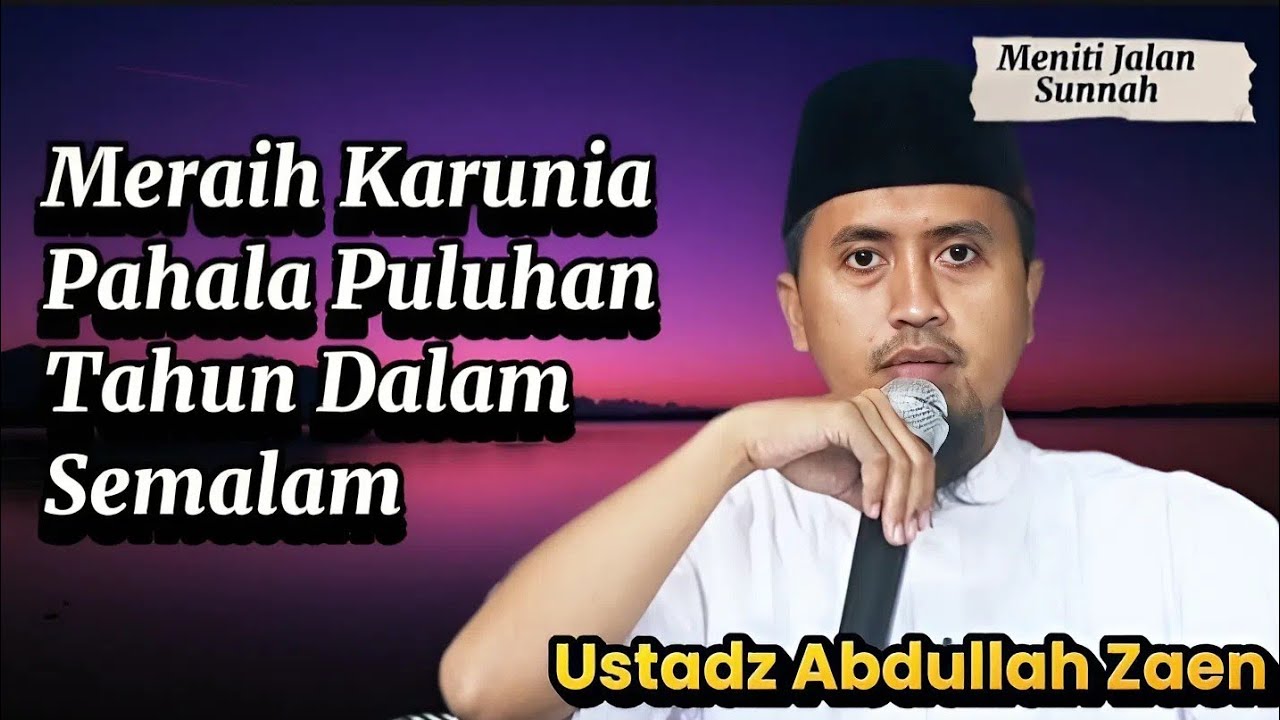 Meraih Karunia Pahala Puluhan Tahun Dalam Semalam, Ustadz Abdullah Zaen