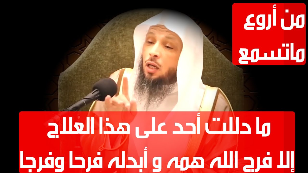 ما دللت أحد على هذا العلاج إلا فرج الله همه و أبدله فرحا وفرجا - الشيخ سعد العتيق