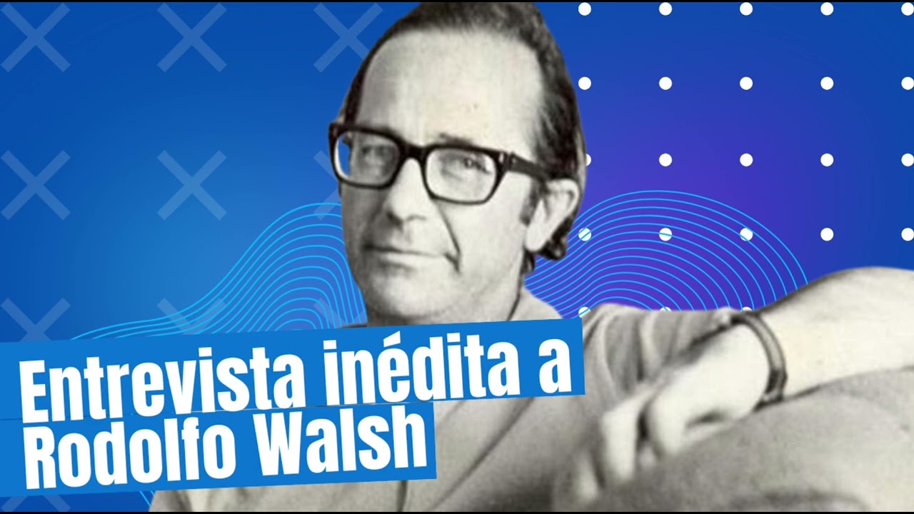 📚 ENTREVISTA INÉDITA A RODOLFO WALSH
