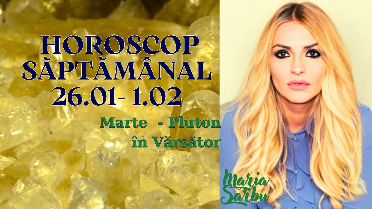 Horoscop saptamanal 26.01 - 01.02, Marte - Pluton in Varsator, Previziuni Maria Sarbu, astrologie