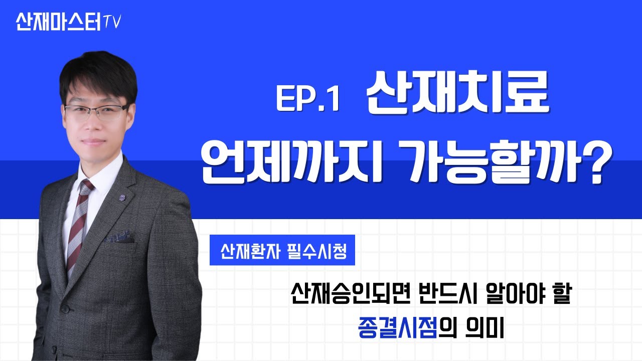 (1탄)_산재치료 언제까지 가능할까? | 산재승인되면 반드시 알아야 할 종결시점의 의미 | 근로복지공단 출신 산재전문 노무사가 직접 설명해 드림