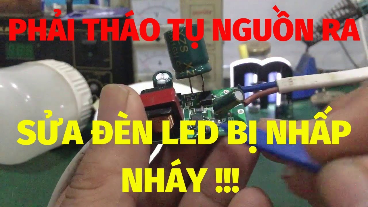 Sửa bóng đèn LED bị nhấp nháy - vì sao phải tháo tụ lọc nguồn ra khỏi mainboard để kiểm tra !!!