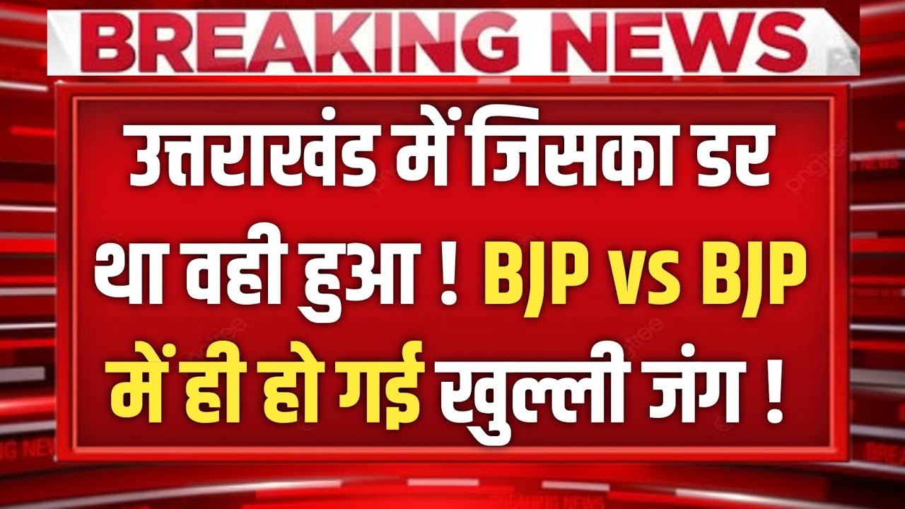 Uttarakhand में जिसका डर था वही हुआ ! BJP vs BJP में ही हो गई खुल्ली जंग !