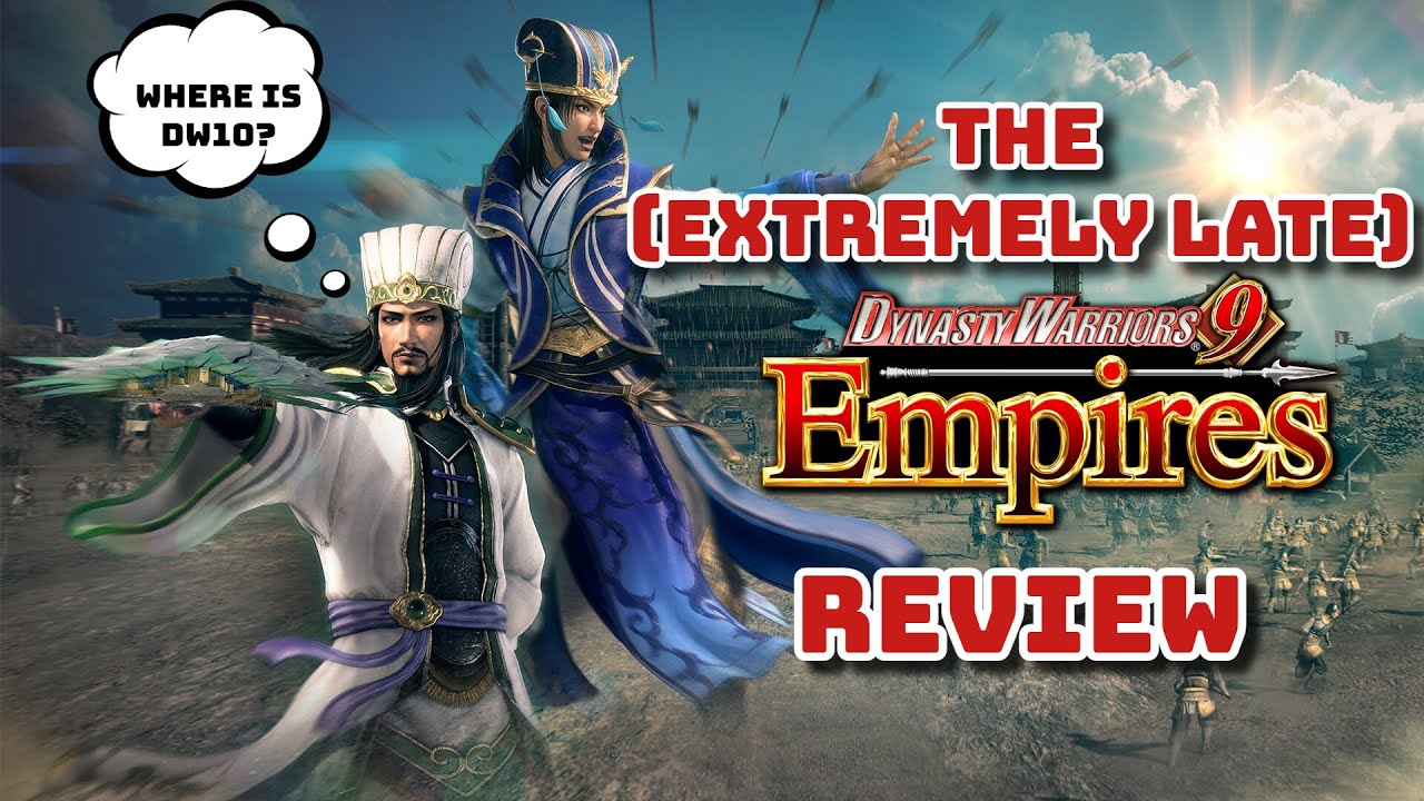 The (Extremely Late) Dynasty Warriors 9 Empires Review