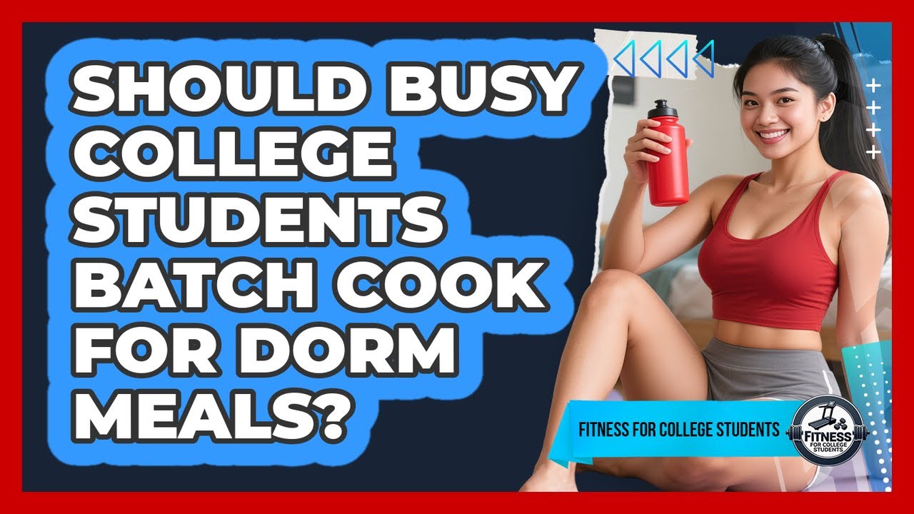Should Busy College Students Batch Cook For Dorm Meals? - Fitness for College Students