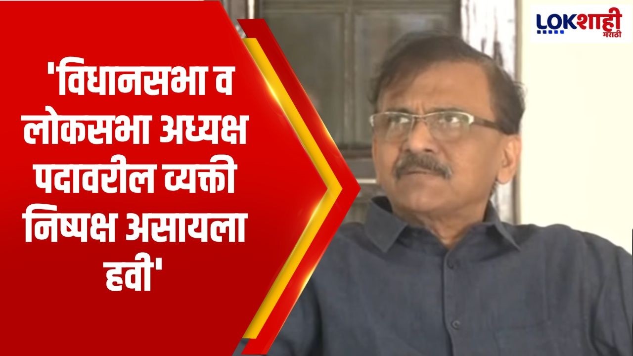 Sanjay Raut | 'विधानसभा व लोकसभा अध्यक्ष पदावरील व्यक्ती निष्पक्ष असायला हवी'