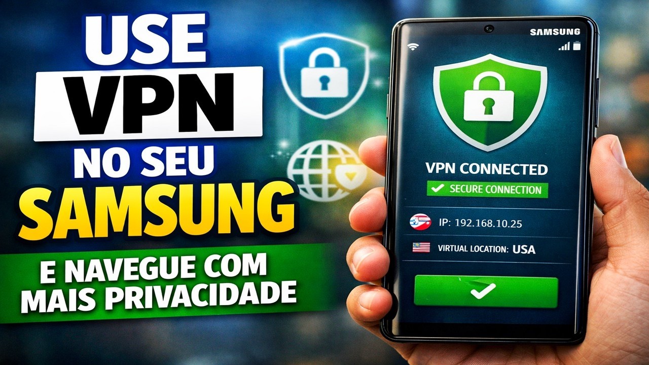 USE VPN NO SEU SAMSUNG E NAVEGUE COM MAIS PRIVACIDADE