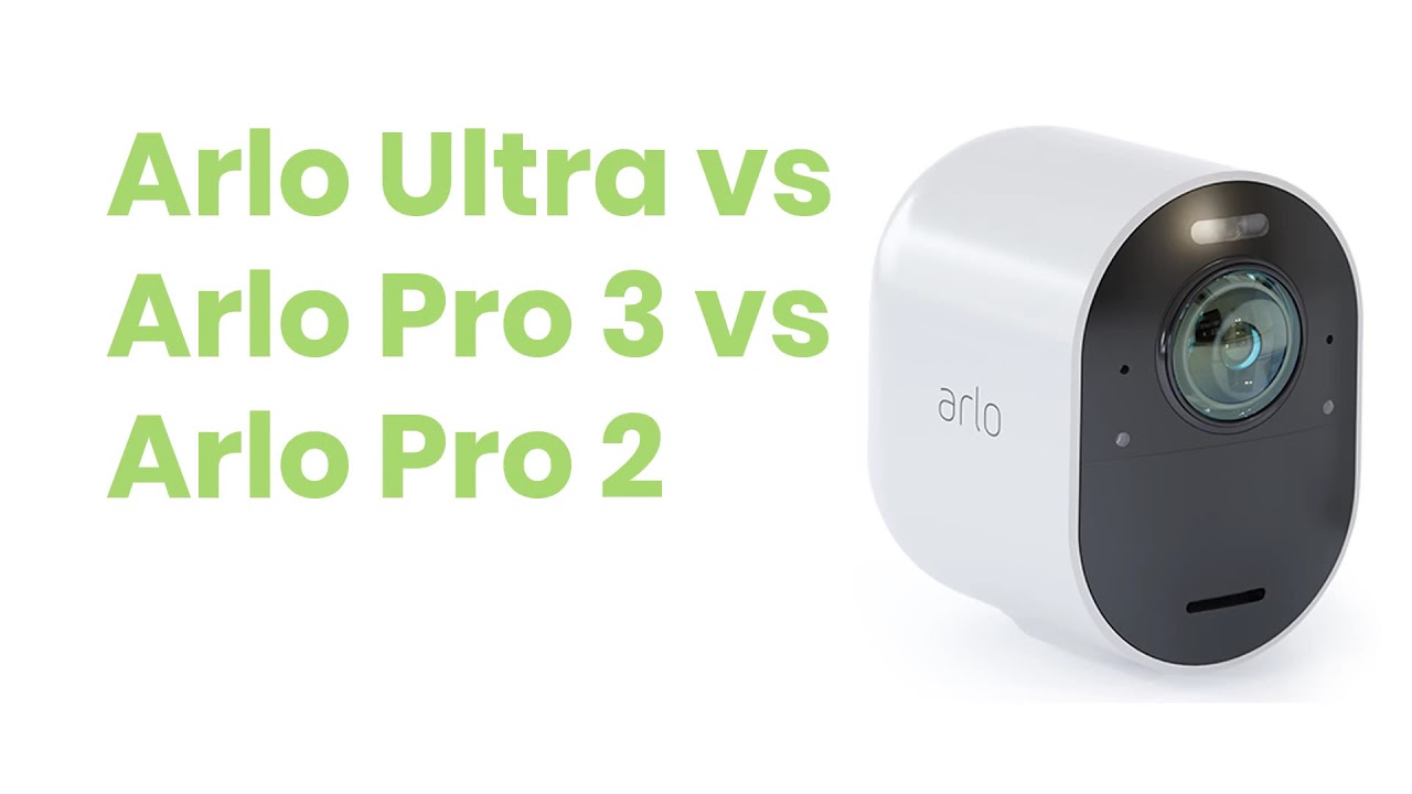 Arlo Ultra vs Arlo pro 3 vs Arlo pro 2