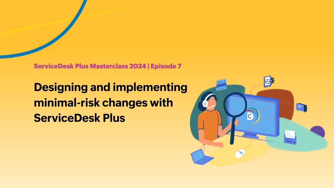 E7: Designing and implementing minimal-risk changes with ServiceDesk Plus - Masterclass 2024