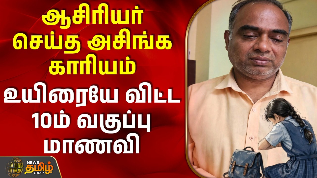 Kallakurichi Student Death | ஆசிரியர் செய்த அசிங்க காரியம்உயிரையே விட்ட 10ம் வகுப்பு மாணவி
