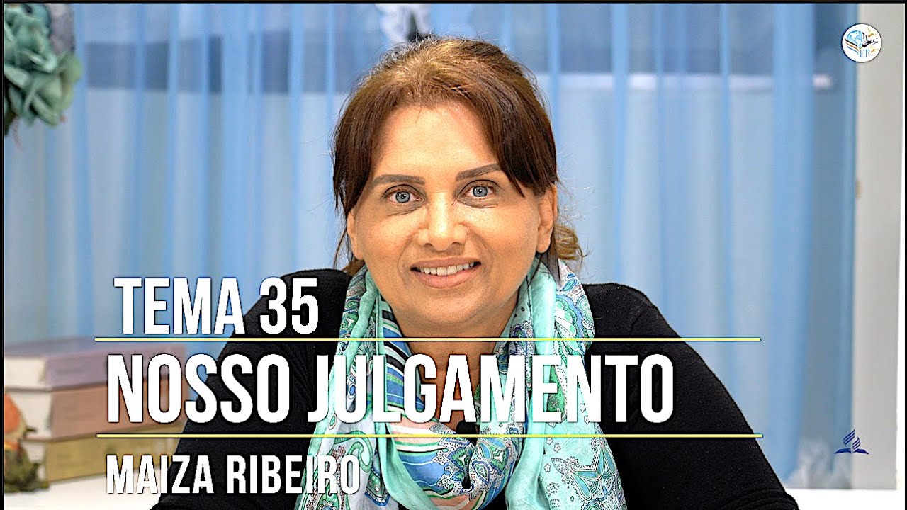 TEMA 35 NOSSO JULGAMENTO- MAIZA RIBEIRO - SÉRIE ESTUDOS BIBLICOS